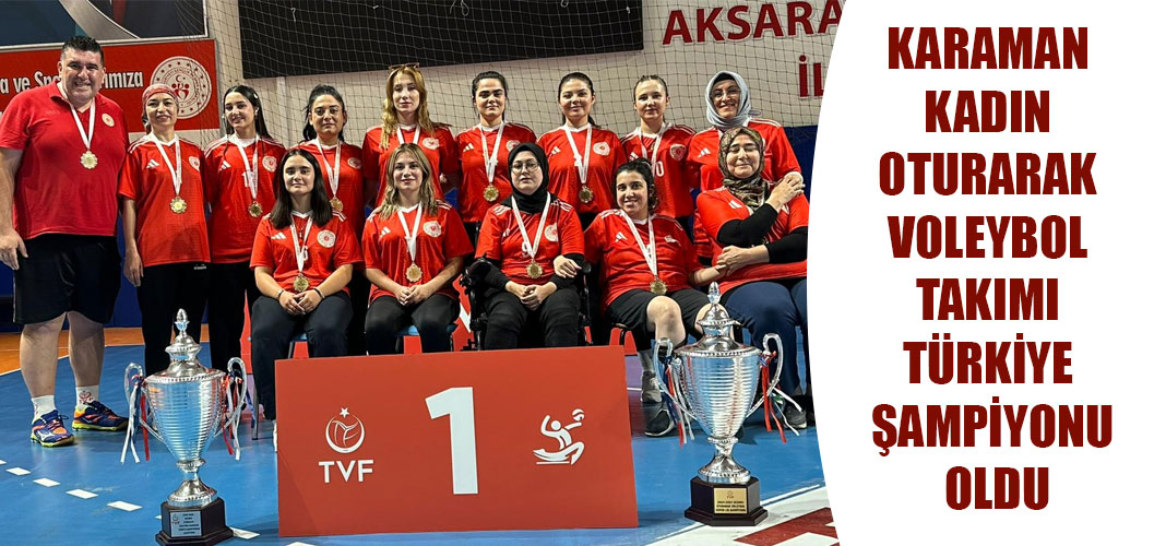 KARAMAN KADIN OTURARAK VOLEYBOL TAKIMI TÜRKİYE ŞAMPİYONU OLDU