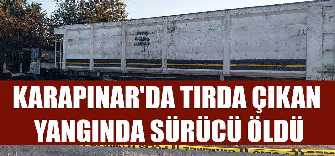 Karapınar'da tırda çıkan yangında sürücü öldü
