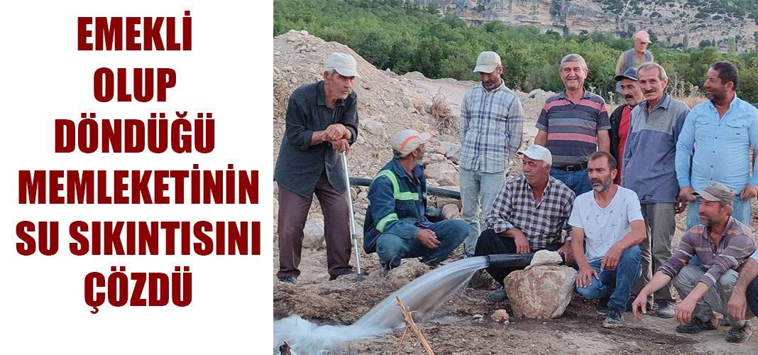 Emekli olup döndüğü memleketinin su sıkıntısını çözdü