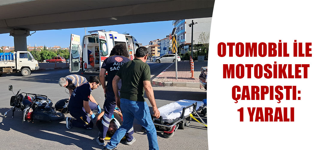 OTOMOBİL İLE MOTOSİKLET ÇARPIŞTI: 1 YARALI