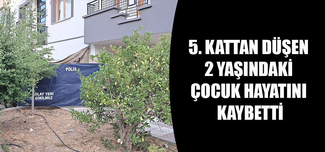 5. kattan düşen 2 yaşındaki çocuk hayatını kaybetti