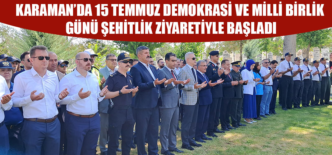 Karaman’da 15 Temmuz Demokrasi ve Milli Birlik Günü şehitlik ziyaretiyle başladı