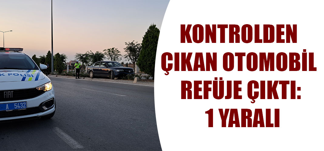 kontrolden çıkan otomobil refüje çıktı: 1 yaralı