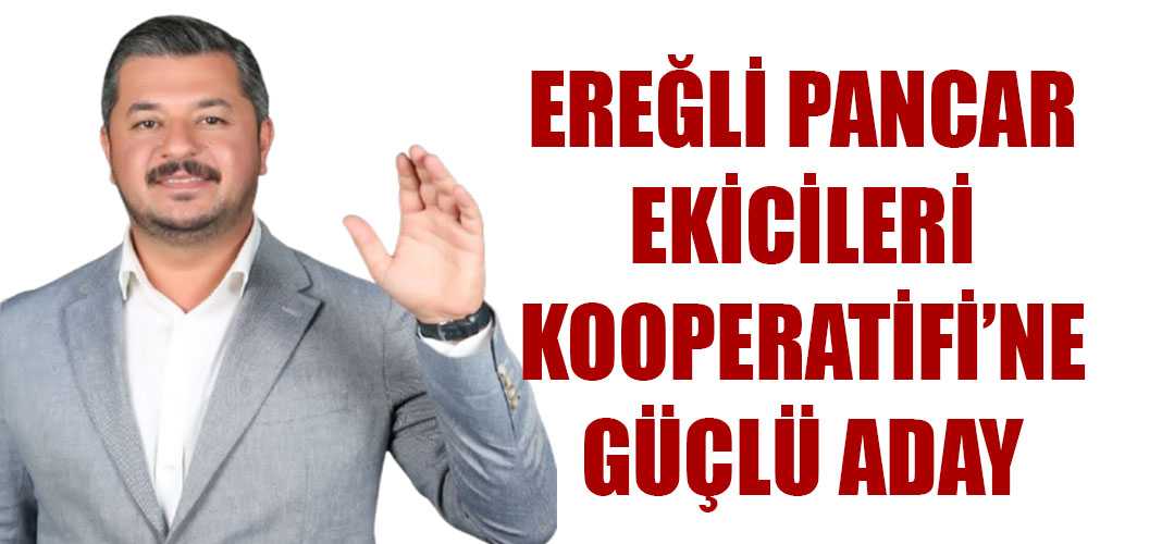 Ereğli Pancar Ekicileri Kooperatifi’ne Güçlü Aday
